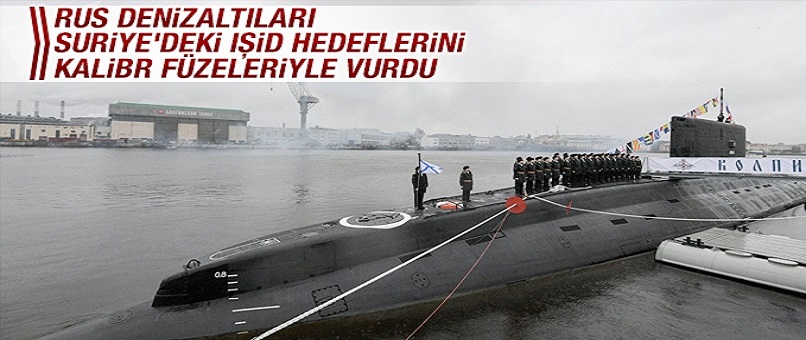 Rus denizaltıları, Suriye'deki IŞİD hedeflerini Kalibr füzeleriyle vurdu