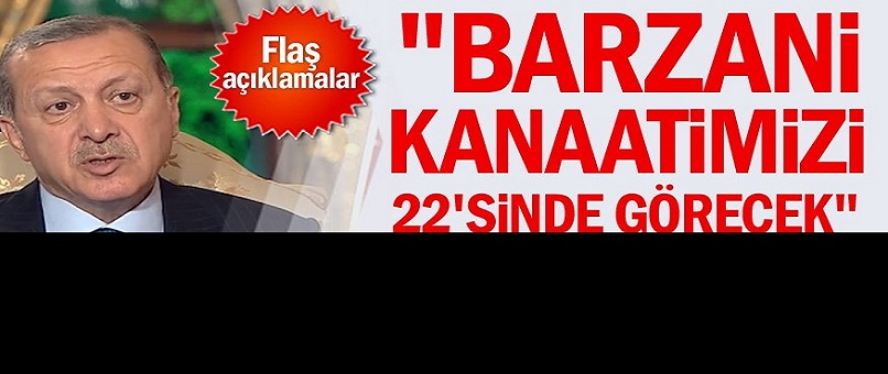 "Barzani kanaatimizi 22'sinde görecek"