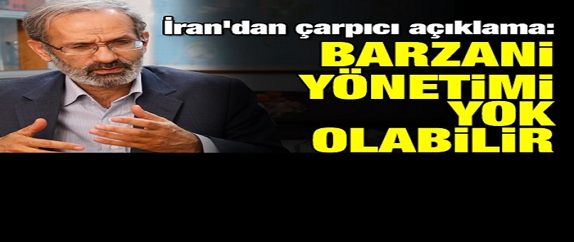 İran'dan çarpıcı açıklama: Barzani yönetimi yok olabilir