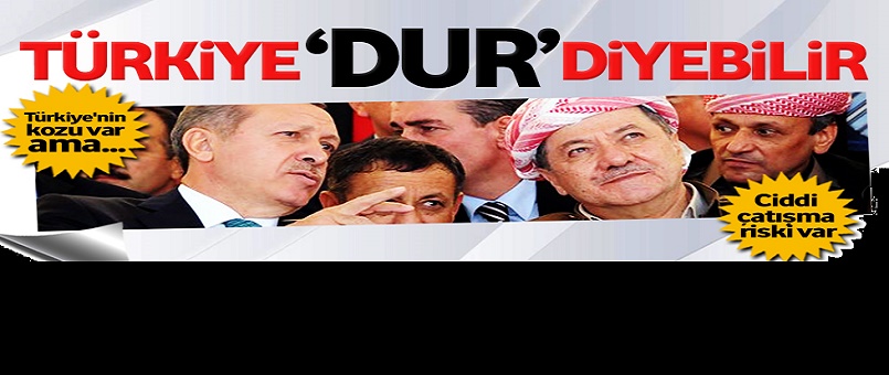 Barzani'ye Türkiye 'dur' diyebilir!  