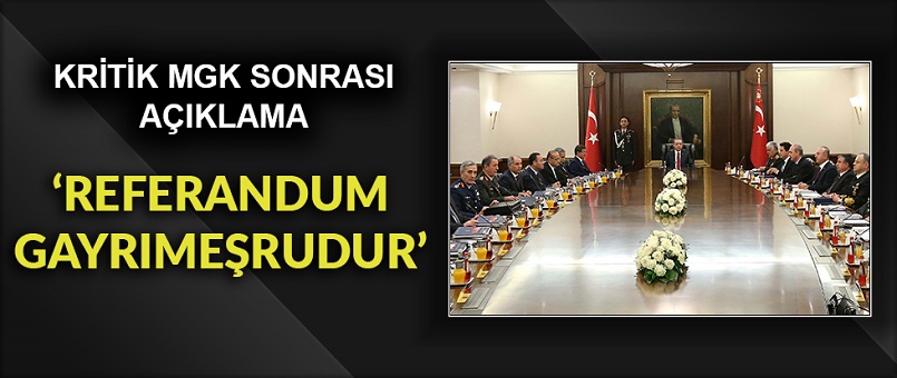 Kritik MGK sonrası açıklama: 'Referandumu tanımıyoruz'