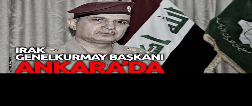 Irak Genelkurmay Başkanı Türkiye'de