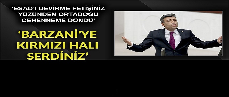 Barzani'ye kırmızı halı serdiniz, Esad'ı devireceğiz' fetişi Ortadoğu'yu cehenneme çevirdi
