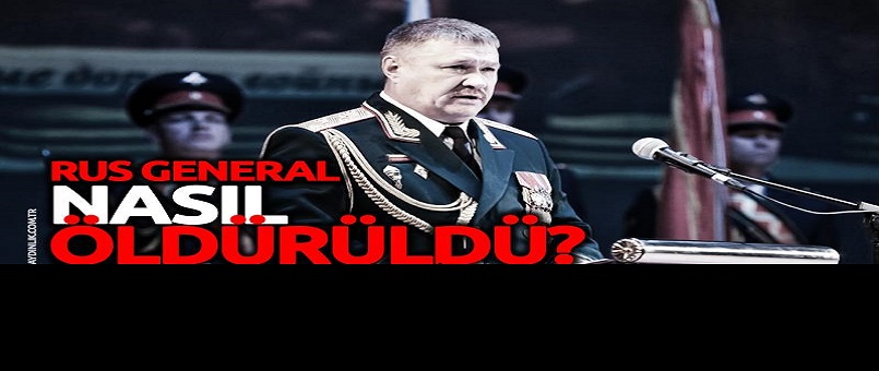 Rus general nasıl öldürüldü?