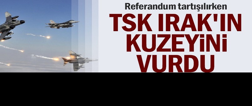TSK Irak'ın kuzeyini vurdu