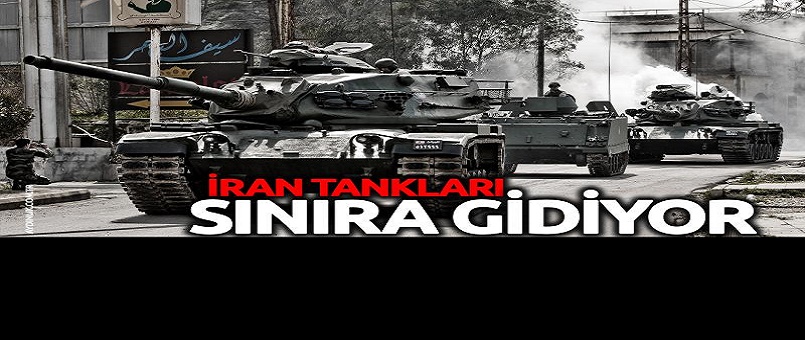 İran tankları sınıra gidiyor!