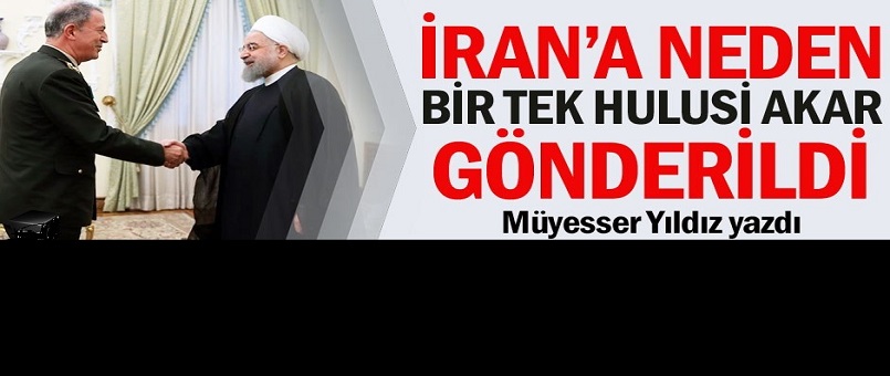 İran’a neden bir tek Hulusi Akar gönderildi