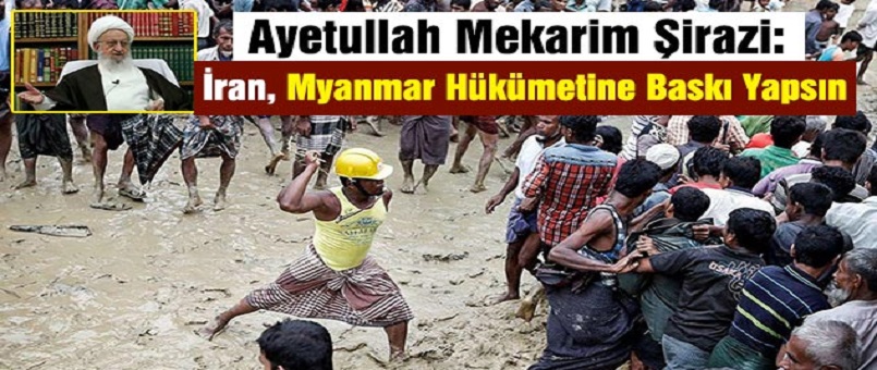 Ayetullah Mekarim Şirazi: İran, Myanmar Hükümetine Baskı Yapsın