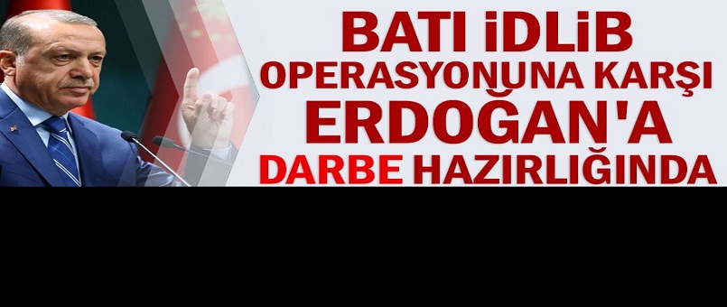 Batı İdlib operasyonuna karşı Erdoğan'a darbe hazırlığında