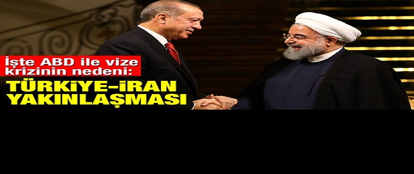 İşte ABD ile vize krizinin nedeni: Türkiye-İran yakınlaşması