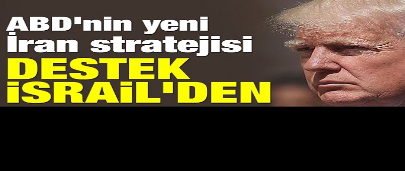 Trump yeni İran stratejisini açıkladı, destek İsrail'den geldi