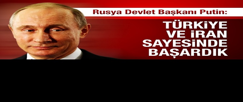 Rusya Devlet Başkanı Putin: Türkiye ve İran sayesinde başardık