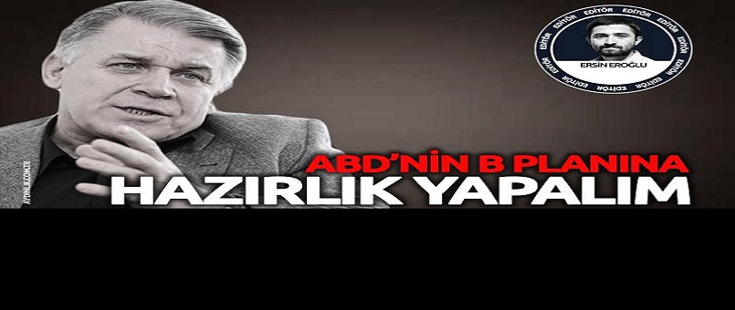ABD'nin 'B planı'na hazırlık yapalım!
