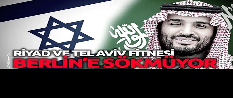 Riyad ve Tel Aviv fitnesi Berlin’e sökmüyor