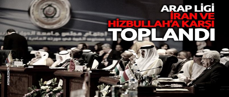 Arap Ligi İran ve Hizbullah'a karşı toplandı