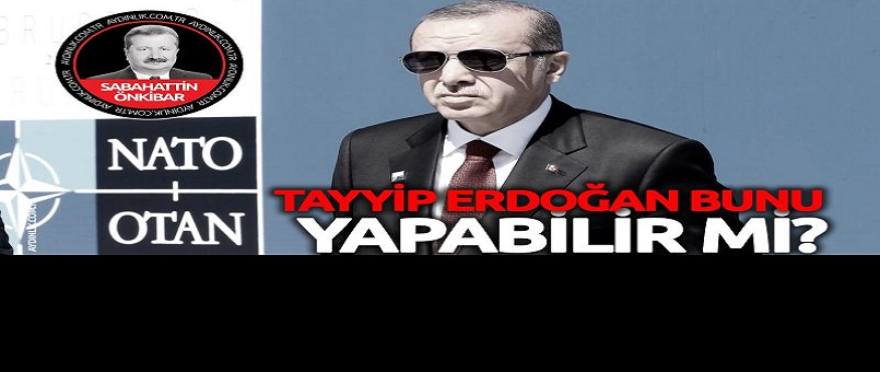 Tayyip Erdoğan bunu yapabilir mi?