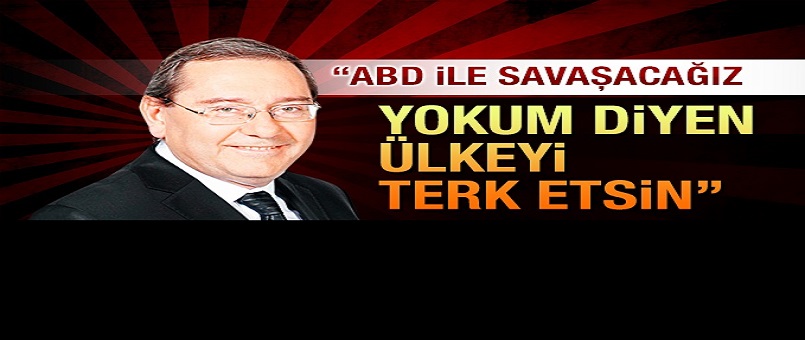 ABD ile savaşacağız yokum diyen ülkeyi terk etsin