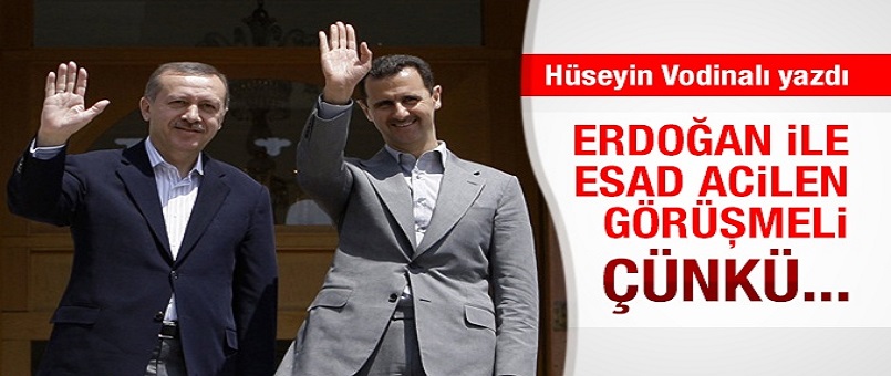 Erdoğan ile Esad acilen görüşmeli
