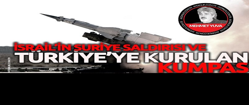 İsrail’in Suriye saldırısı ve Türkiye’ye kurulan kumpas