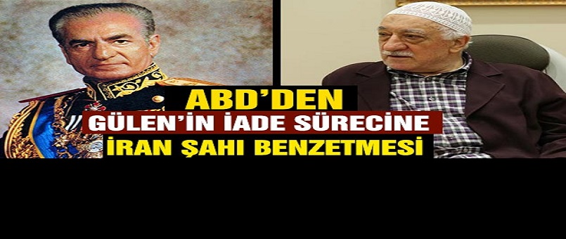 ABD'den Gülen'in İade Sürecine İran Şahı Benzetmesi