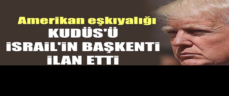 Donald Trump, Kudüs'ü İsrail'in başkenti ilan etti