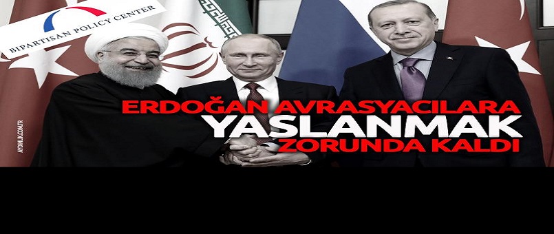 ‘Erdoğan Avrasyacı güçlerle işbirliği içinde’