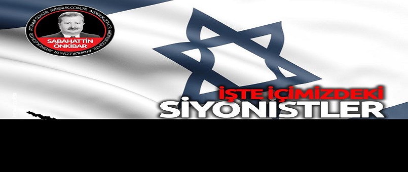 İşte içimizdeki Siyonistler!