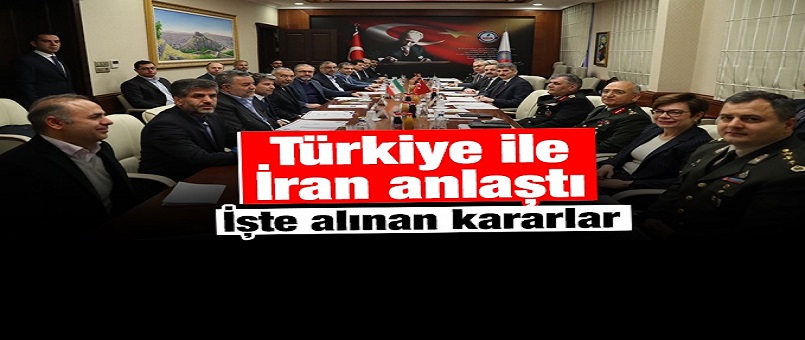 Türkiye ile İran anlaştı! İşte alınan kararlar