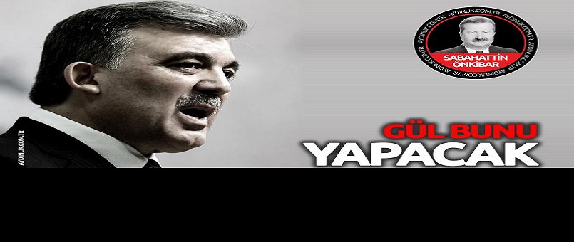Abdullah Gül bunu yapacak!