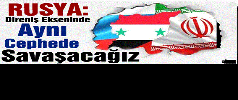 Rusya: Direniş Ekseninde Aynı Cephede Savaşacağız
