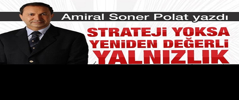 Strateji yoksa yeniden değerli yalnızlık!