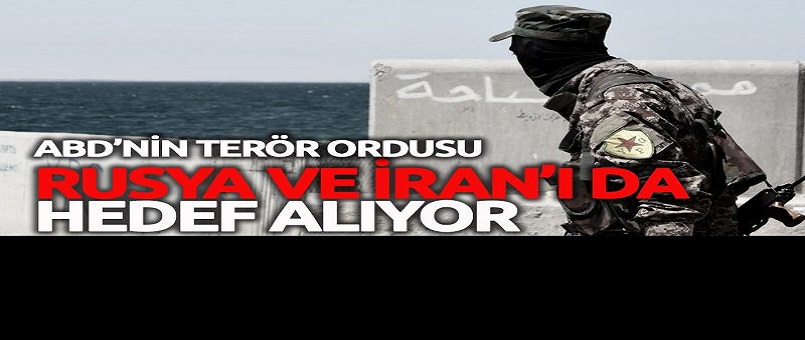ABD'nin 'terör ordusu' Rusya ve İran'ı da tehdit ediyor