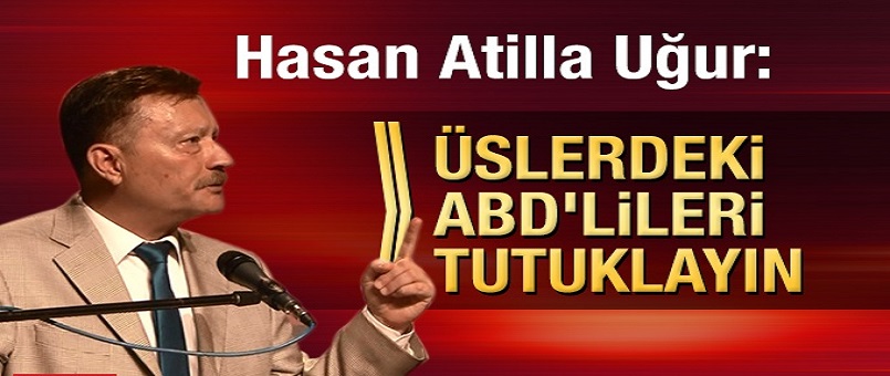Üslerdeki ABD'lileri tutuklayın