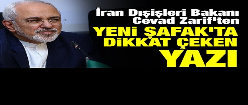 İran Dışişleri Bakanı Cevad Zarif'ten Yeni Şafak'ta dikkat çeken yazı