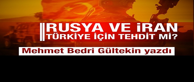  Rusya ve İran Türkiye için tehdit mi?