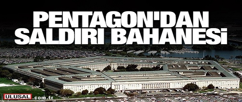 Pentagon'dan saldırı bahanesi