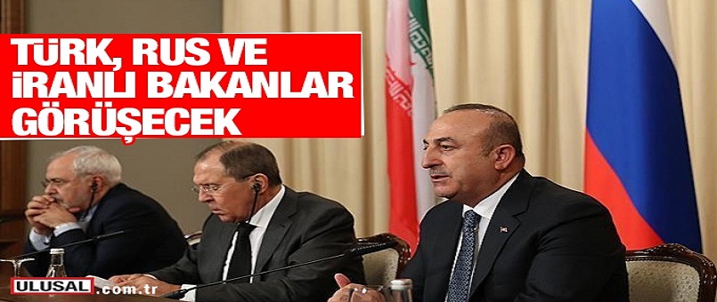 Türk, Rus ve İranlı bakanlar görüşecek
