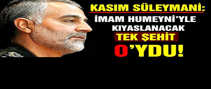 Kasım Süleymani: İmam Humeyni'yle Kıyaslanabilecek Tek Şehit O'ydu