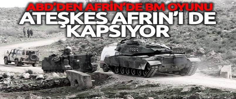 ABD'den Afrin'de BM oyunu: Ateşkes Afrin'i de kapsıyor