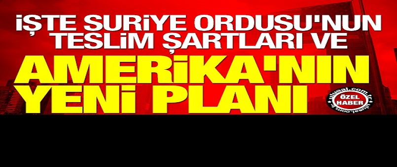 İşte Suriye Ordusu'nun teslim şartları ve Amerika'nın yeni planı