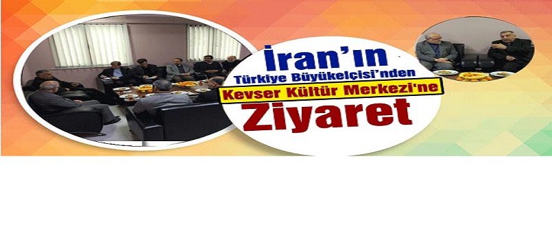 İran'ın Türkiye Büyükelçisi'nden Kevser Kültür Merkezi'ne Ziyaret
