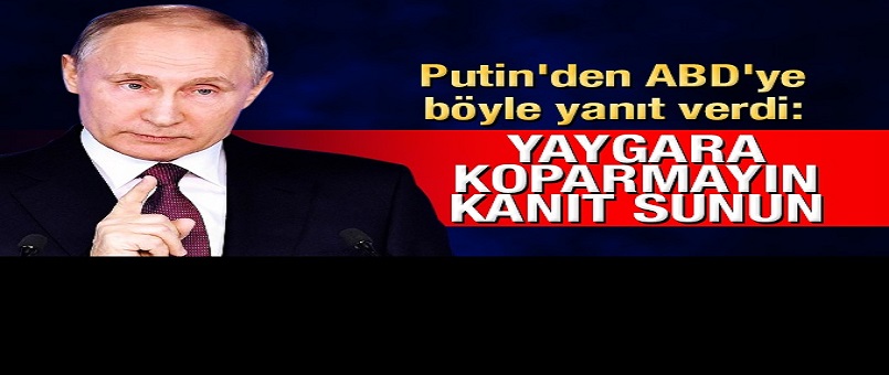 Putin'den ABD'ye: Yaygara koparmayın, kanıt sunun