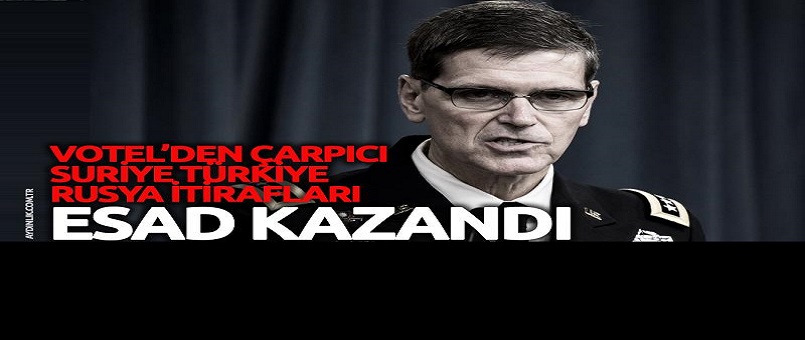 CENTCOM Komutanı Votel’den Suriye itirafları: Kaybettik