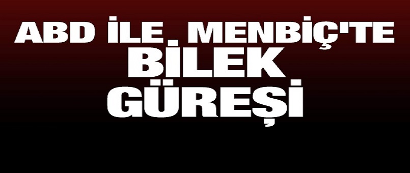 ABD ile Menbiç'te bilek güreşi
