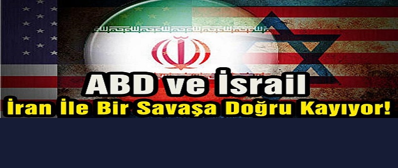 ABD ve İsrail, İran İle Bir Savaşa Doğru Kayıyor!