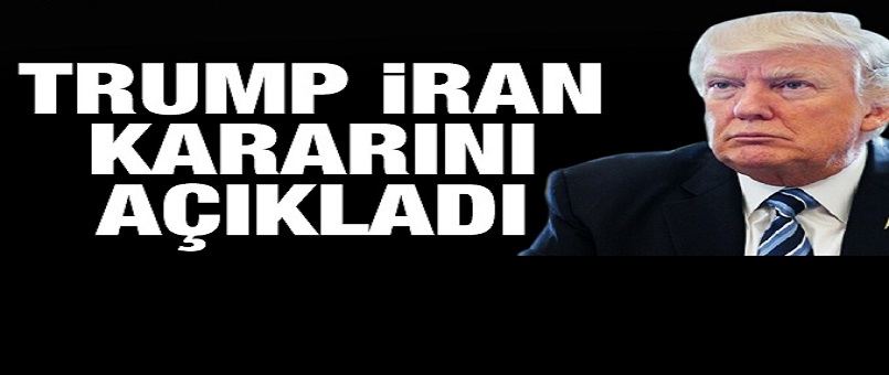 Trump İran kararını açıkladı