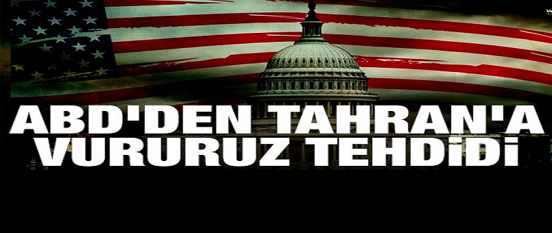 ABD'den Tahran'a vururuz tehdidi