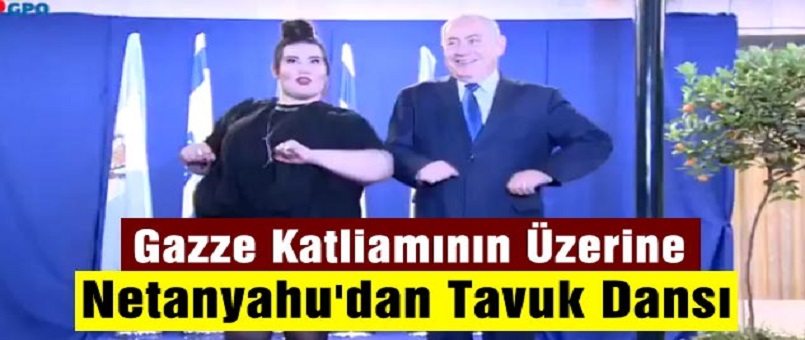 Gazze Katliamının Üzerine Netanyahu'dan Tavuk Dansı