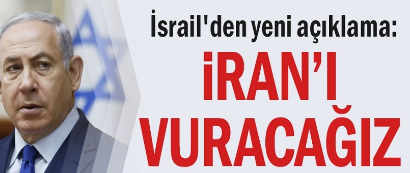 İsrail'den yeni açıklama: İran'ı vuracağız