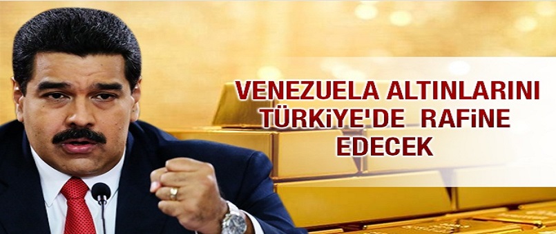 Venezuela altınlarını Türkiye'de rafine edecek